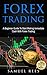 FOREX TRADING: A Beginner Guide To Start Making Immediate Cash With Forex Trading
