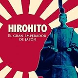 Hirohito [Spanish Edition]: El gran emperador de Japón [Hirohito: The Grand Emperor of Japan] by 