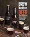 Brew Better Beer: Learn (and Break) the Rules for Making IPAs, Sours, Pilsners, Stouts, and More by Emma Christensen