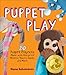 Puppet Play: 20 Puppet Projects Made with Recycled Mittens, Towels, Socks, and More