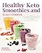 Healthy Keto Smoothies and Shakes Cookbook: Quick and Delicious Ketogenic Diet Smoothies and Shakes Recipes to Get Healthy, Lose Weight and Feel Great