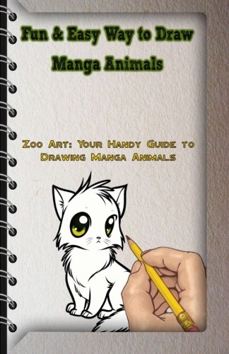 Fun & Easy Way to Draw Manga Animals: Zoo Art: Your Handy Guide to Drawing Manga Animals (How to Dra Fun & Easy Way to Draw Manga Animals: Zoo Art: Your Handy Guide to Drawing Manga Animals (How to Dra