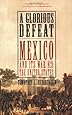 A Glorious Defeat: Mexico and Its War with the United States