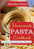 Homemade Pasta Cookbook: 30 Easy Homemade Pasta Recipes Homemade Pasta Cookbook: 30 Easy Homemade Pasta Recipes