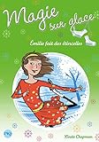 Magie sur glace, Tome 5 : Emilie fait des étincelles by