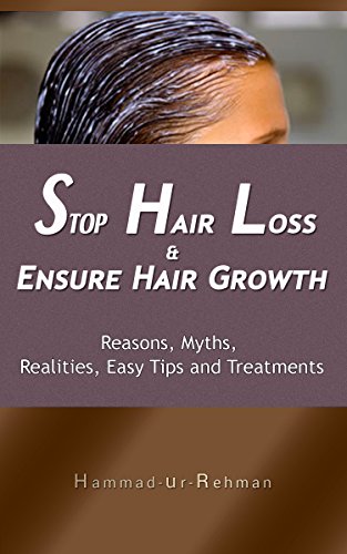 Stop Hair Loss & Ensure Hair Growth: Reasons, Myths, Realities, Easy Tips and Treatments