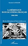 LA RÉSISTANCE DANS LE CINÉMA FRANÇAIS 1944-1994: De la Libération de Paris à Libera me (Collect by Suzanne Langlois
