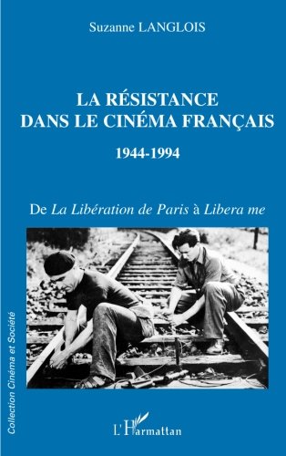 LA RÉSISTANCE DANS LE CINÉMA FRANÇAIS 1944-1994: De la Libération de Paris à Libera me (Collect by Suzanne Langlois