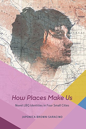 How Places Make Us: Novel LBQ Identities in Four Small Cities (Fieldwork Encounters and Discoveries)