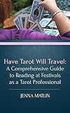 Have Tarot Will Travel: A Comprehensive Guide to Reading at Festivals as a Tarot Professional