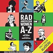 Rad American Women A-Z: Rebels, Trailblazers, and Visionaries Who Shaped Our History...and Our Future!
