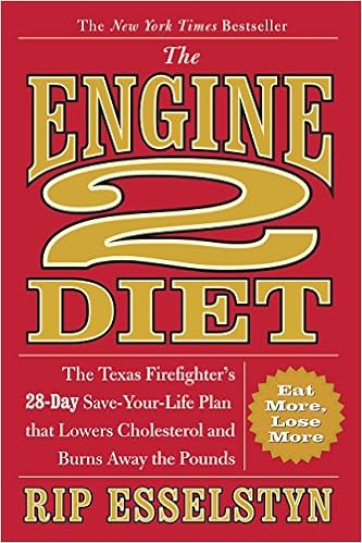 The Engine 2 Diet: The Texas Firefighter's 28-Day Save-Your-Life Plan that Lowers Cholesterol and Burns Away the Pounds, by Rip Esselstyn The Engine 2 Diet: The Texas Firefighter's 28-Day Save-Your-Life Plan that Lowers Cholesterol and Burns Away the Pounds, by Rip Esselstyn