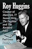 Roy Huggins: Creator of Maverick, 77 Sunset Strip, the Fugitive and the Rockford Files by 