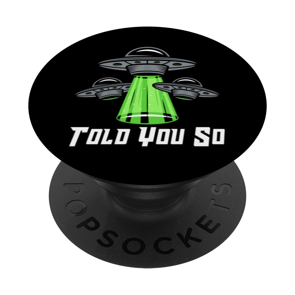 TOLD YOU SO Alien Abduction Humor Beyond Earth Ufo Fan PopSockets Swappable PopGrip