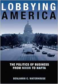 Lobbying America The Politics Of Business From Nixon To