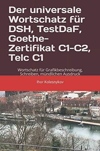 Der universale Wortschatz für DSH, TestDaF, Goethe, Telc C1: Wortschatz für Grafikbeschreibung, Schreiben, mündlichen Ausdruck (German Edition)