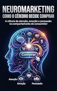 Livro Neuromarketing: Como o cérebro decide comprar: A ciência da atenção, emoção e persuasão no comportamento do consumidor