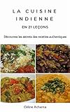 La cuisine indienne en 21 leçons: Découvrez les secrets des recettes authentiques (French Edition) by Céline Achanta