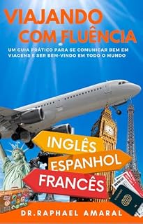 Livro Viajando com Fluência - Inglês/Espanhol/Francês: Um guia prático para se comunicar bem em viagens e ser bem-vindo em todo o mundo
