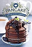 Pancake Cookbook for Lazy Sunday Mornings: Delicious Pancake Recipes to Fulfill Your Requirements by Anthony Boundy
