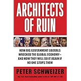 Architects of Ruin: How big government liberals wrecked the global economy---and how they will do it again if no one stops th