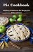 Pie Cookbook: 100 Easy & Delicious Pie Recipes for Bake at Home (Healthy Food Book 58) by Teresa  Moore