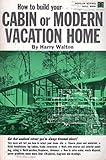 By Harry Walton - How to Build Your Cabin Or Modern Vacation Home (Popular Science (1964-01-16) [Paperback]