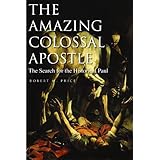 The Amazing Colossal Apostle: The Search for the Historical Paul