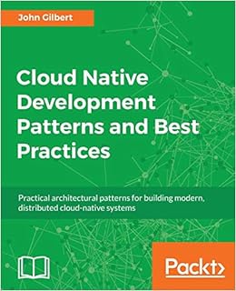 Amazon Com Cloud Native Development Patterns And Best Practices Practical Architectural Patterns For Building Modern Distributed Cloud Native Systems 9781788473927 Gilbert John Books