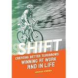Shift: Creating Better Tomorrows: Winning at Work and in Life