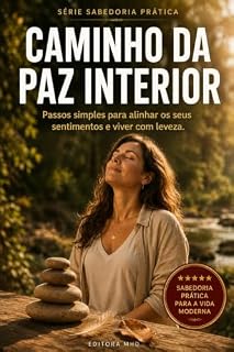 Livro Caminho da Paz Interior: Passos simples para alinhar os seus sentimentos e viver com leveza (SABEDORIA PRÁTICA)