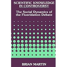 Scientific Knowledge in Controversy: The Social Dynamics of the Fluoridation Debate (S U N Y SERIES IN SCIENCE, TECHNOLOGY, AND SOCIETY)