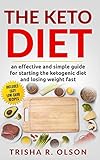 The Keto Diet: An Effective and Simple Guide for Starting the Ketogenic Diet and Losing Weight Fast, by 