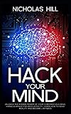 Hack Your Mind: Unleash the Hidden Power of Your Subconscious Mind, Harness Brain's Neuroplasticity, Learn How to Bend Reality and Become Limitless