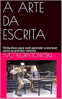 Livro A ARTE DA ESCRITA: Trinta dicas para você aprender a escrever como os grandes mestres