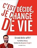 C'est décidé, je change de vie : Un seul déclic suffit ! by