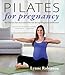 Pilates for Pregnancy: The Ultimate Exercise Guide to See You Through Pregnancy and Beyond
