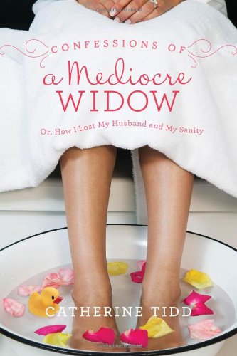 Download Confessions of a Mediocre Widow: Or, How I Lost My Husband and My Sanity