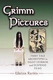 Grimm Pictures: Fairy Tale Archetypes in Eight Horror and Suspense Films by 