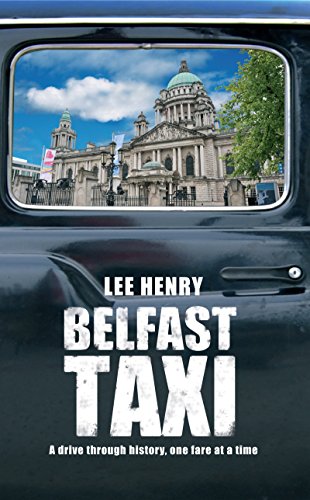 Belfast Taxi: A Drive Through History One Fare at a Time by Lee Henry