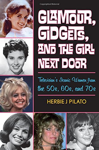 Glamour, Gidgets, and the Girl Next Door: Television's Iconic Women from the 50s, 60s, and 70s