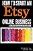 How To Start An Etsy Online Business: The Creative Entrepreneur’s Guide