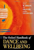 The Oxford Handbook of Dance and Wellbeing (Oxford Handbooks) The Oxford Handbook of Dance and Wellbeing (Oxford Handbooks)