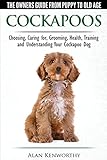 Cockapoos - The Owners Guide from Puppy to Old Age - Choosing, Caring for, Grooming, Health, Trainin by 
