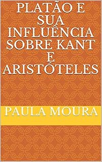 Livro PLATÃO E SUA INFLUÊNCIA SOBRE KANT E ARISTÓTELES