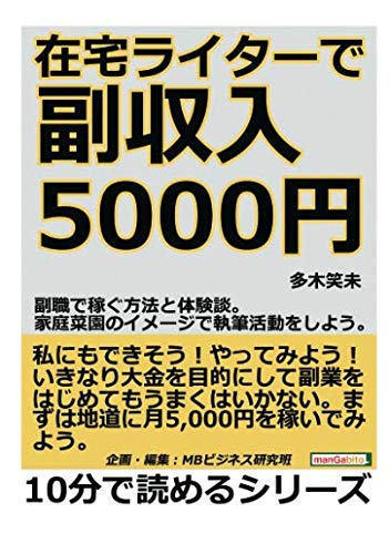 在宅ライターで副収入５０００円 副職で稼ぐ方法と体験談 家庭菜園のイメージで執筆活動をしよう 10分で読めるシリーズ 多木笑未 Mbビジネス研究班 本 通販 Amazon