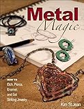 Metal Magic: Etch, Pierce, Enamel, and Set Striking Jewelry by Kim St. Jean