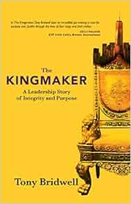 Amazon Com The Kingmaker A Leadership Story Of Integrity And Purpose 9781943425303 Tony