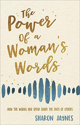 The Power of a Woman's Words: How the Words You Speak Shape the Lives of Others