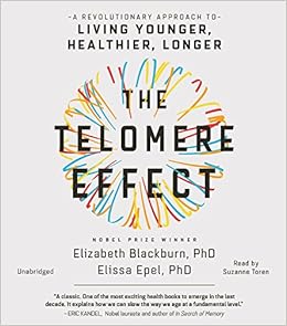 The Telomere Effect A Revolutionary Approach To Living Younger Healthier Longer Blackburn Elizabeth Ph D Epel Elissa Ph D Toren Suzanne Amazon Com Books